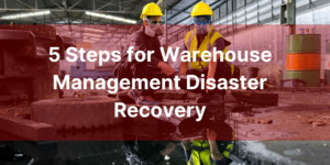 5 Steps for Warehouse Management Disaster Recovery