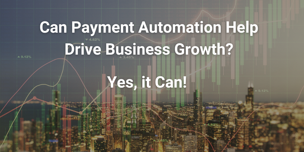 Can Payment Automation Help Drive Business Growth? Yes, it Can!