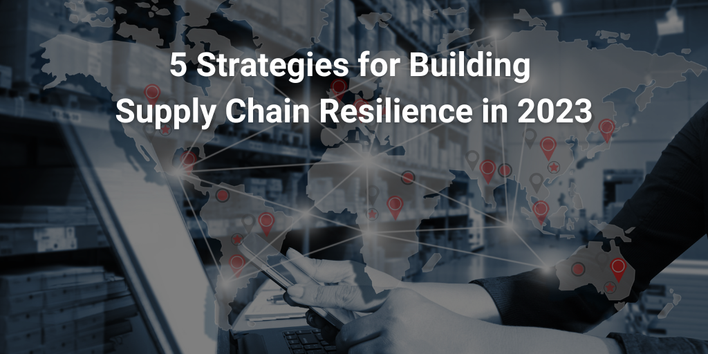 5 Strategies for Building Supply Chain Resilience in 2023
