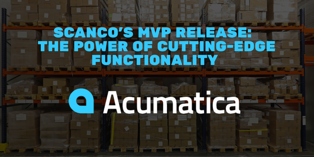 Scanco's MVP Release: The Power of Cutting-Edge Functionality with Acumatica