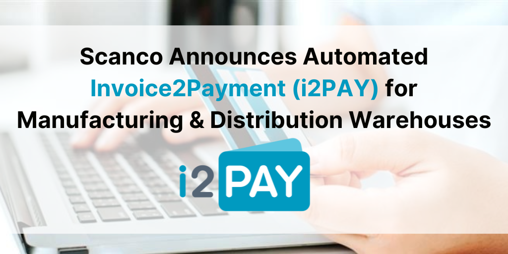 Scanco Announces Automated Invoice2Payment (i2PAY) Solution for Manufacturing and Distribution Warehouses