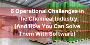 6 Operational Challenges in the Chemical Industry (And How You Can Solve Them With Software) 